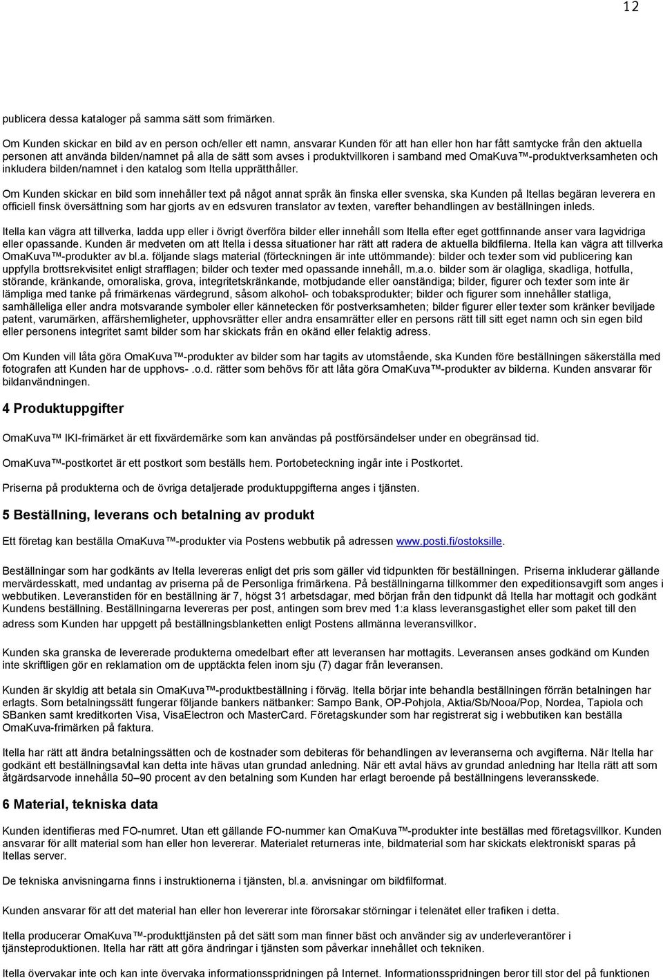 produktvillkoren i samband med OmaKuva -produktverksamheten och inkludera bilden/namnet i den katalog som Itella upprätthåller.
