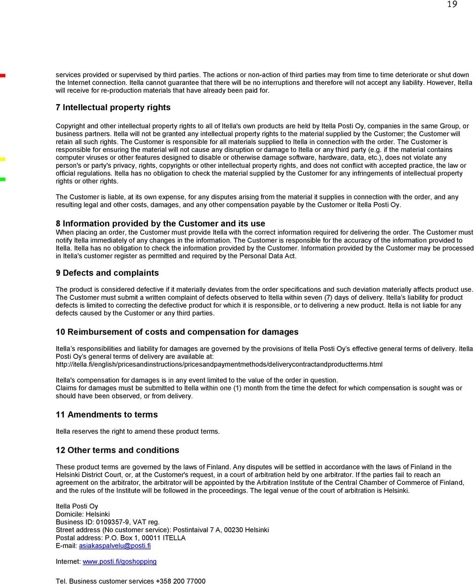 7 Intellectual property rights Copyright and other intellectual property rights to all of Itella's own products are held by Itella Posti Oy, companies in the same Group, or business partners.