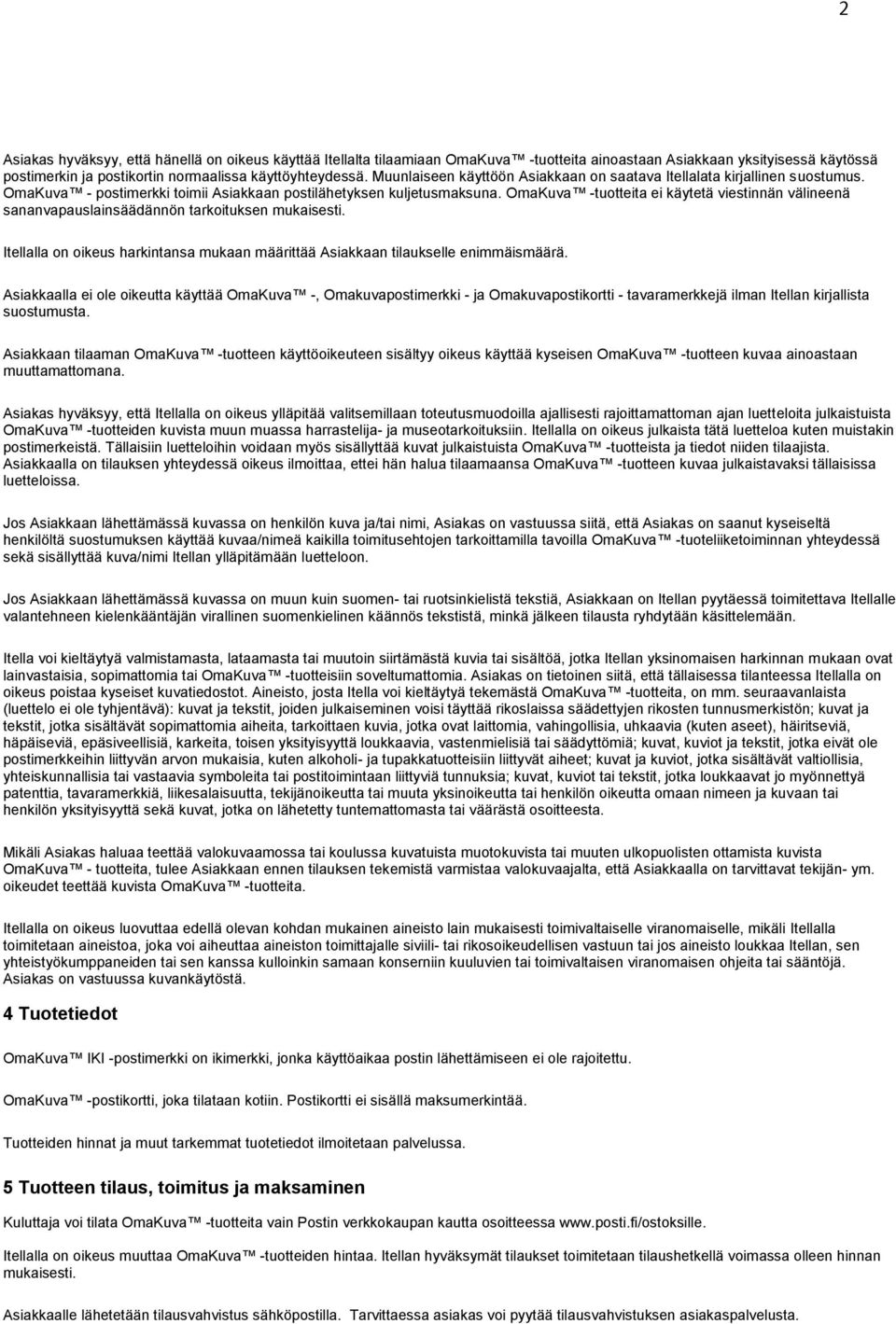 OmaKuva -tuotteita ei käytetä viestinnän välineenä sananvapauslainsäädännön tarkoituksen mukaisesti. Itellalla on oikeus harkintansa mukaan määrittää Asiakkaan tilaukselle enimmäismäärä.
