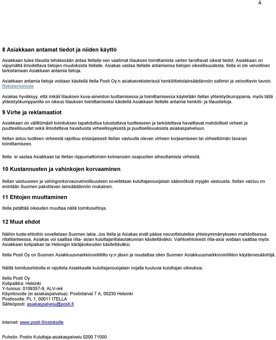Asiakkaan antamia tietoja voidaan käsitellä Itella Posti Oy:n asiakasrekisterissä henkilötietolainsäädännön sallimin ja velvoittavin tavoin.