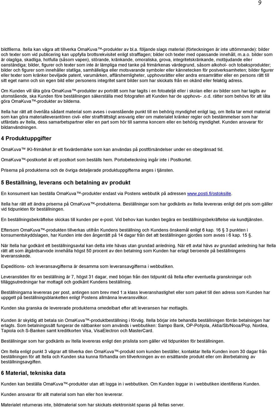 a.o. bilder som är olagliga, skadliga, hotfulla (såsom vapen), störande, kränkande, omoraliska, grova, integritetskränkande, motbjudande eller oanständiga; bilder, figurer och texter som inte är