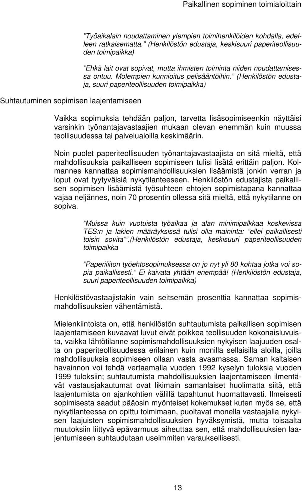 (Henkilöstön edustaja, suuri paperiteollisuuden Vaikka sopimuksia tehdään paljon, tarvetta lisäsopimiseenkin näyttäisi varsinkin työnantajavastaajien mukaan olevan enemmän kuin muussa teollisuudessa