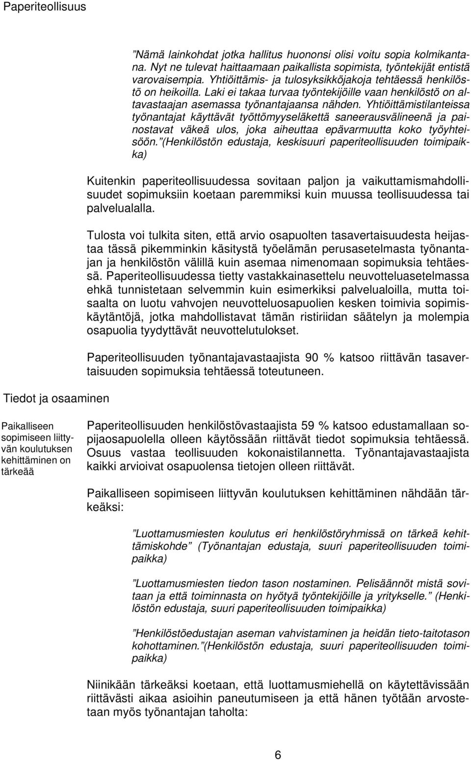 Yhtiöittämistilanteissa työnantajat käyttävät työttömyyseläkettä saneerausvälineenä ja painostavat väkeä ulos, joka aiheuttaa epävarmuutta koko työyhteisöön.