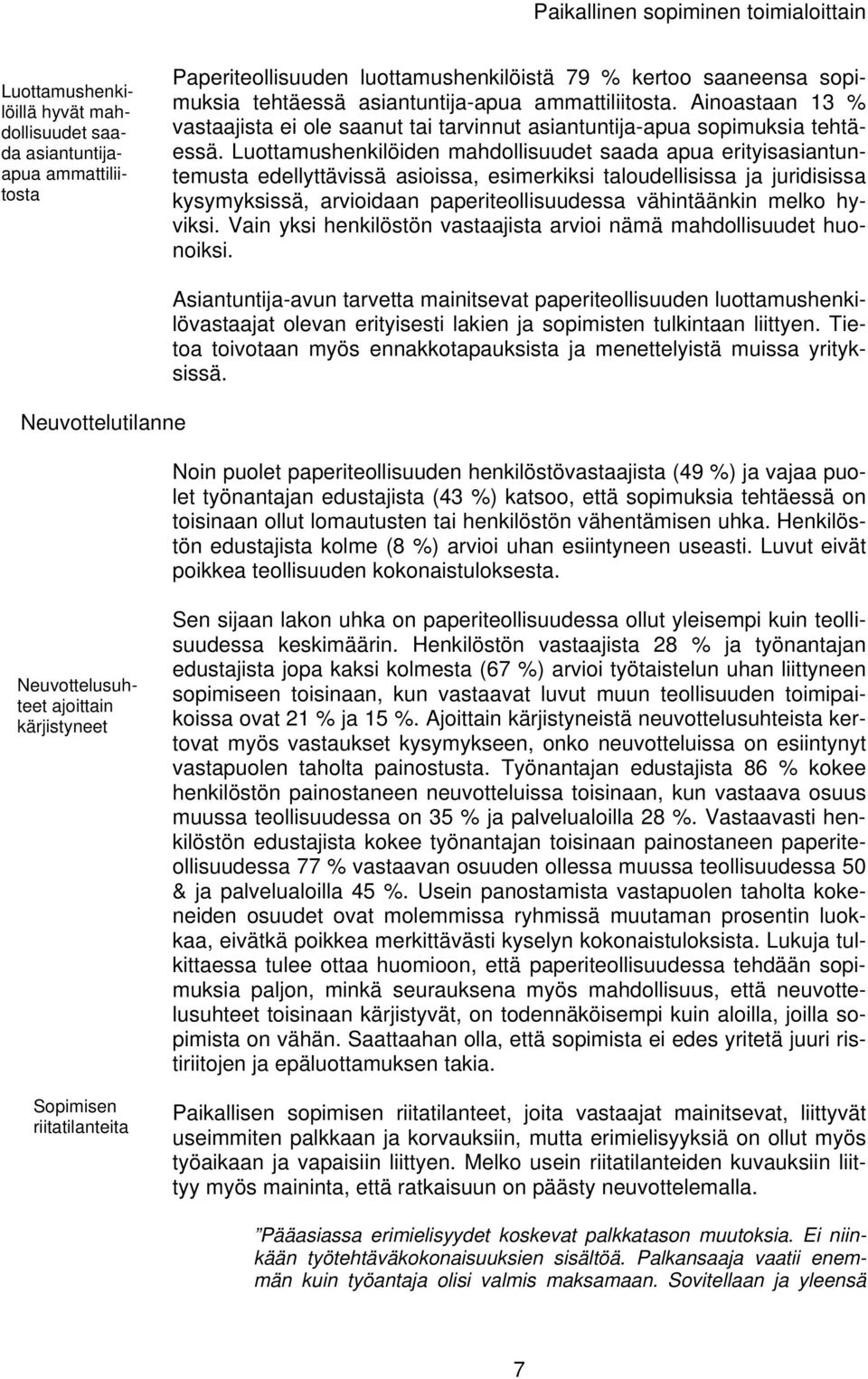 Luottamushenkilöiden mahdollisuudet saada apua erityisasiantuntemusta edellyttävissä asioissa, esimerkiksi taloudellisissa ja juridisissa kysymyksissä, arvioidaan paperiteollisuudessa vähintäänkin