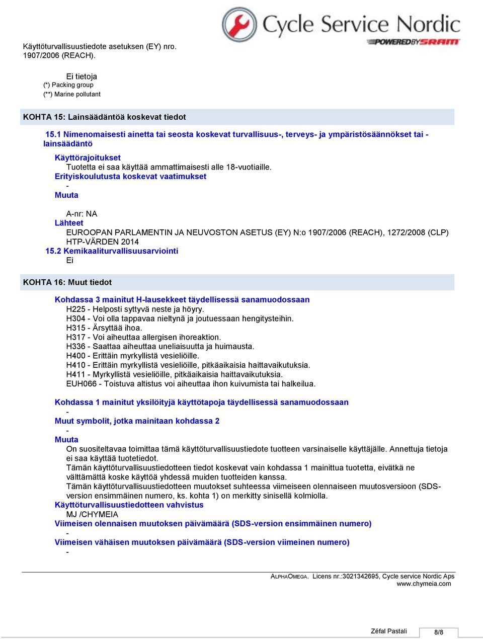 Erityiskoulutusta koskevat vaatimukset Muuta Anr: NA Lähteet EUROOPAN PARLAMENTIN JA NEUVOSTON ASETUS (EY) N:o 1907/2006 (REACH), 1272/2008 (CLP) HTPVÄRDEN 2014 15.