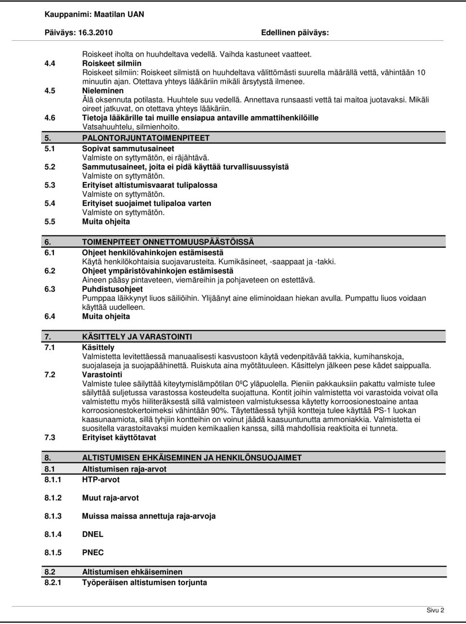 5 Nieleminen Älä oksennuta potilasta. Huuhtele suu vedellä. Annettava runsaasti vettä tai maitoa juotavaksi. Mikäli oireet jatkuvat, on otettava yhteys lääkäriin. 4.