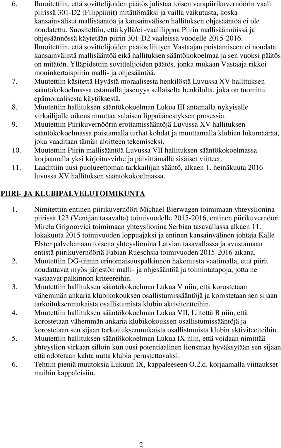 Ilmoitettiin, että sovittelijoiden päätös liittyen Vastaajan poistamiseen ei noudata kansainvälistä mallisääntöä eikä hallituksen sääntökokoelmaa ja sen vuoksi päätös on mitätön.