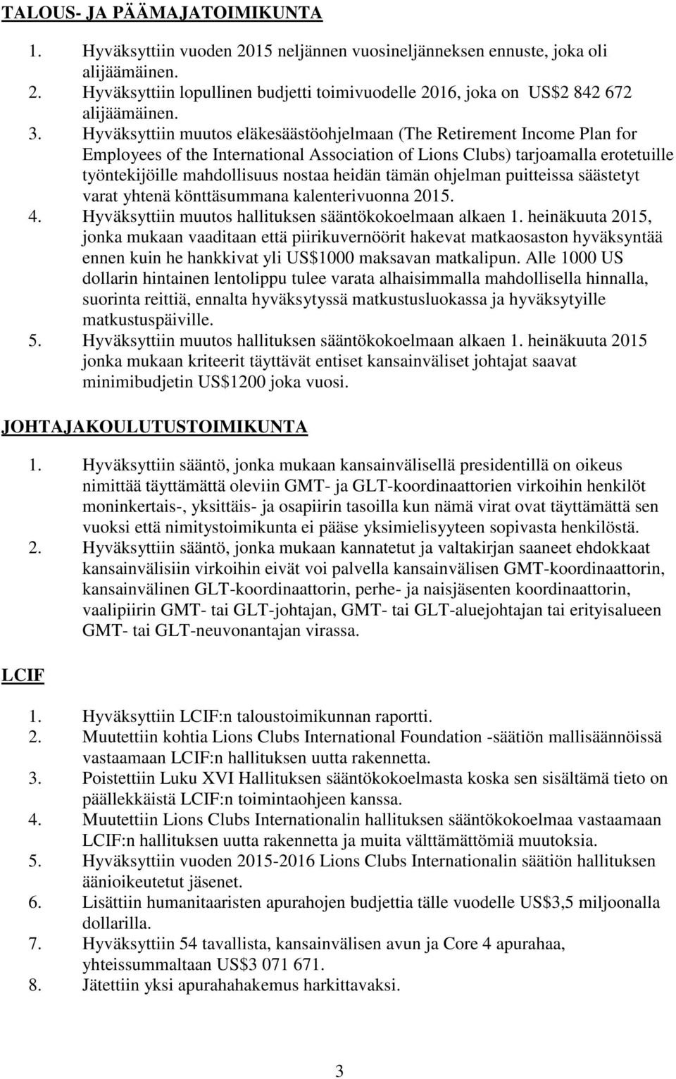 heidän tämän ohjelman puitteissa säästetyt varat yhtenä könttäsummana kalenterivuonna 2015. 4. Hyväksyttiin muutos hallituksen sääntökokoelmaan alkaen 1.