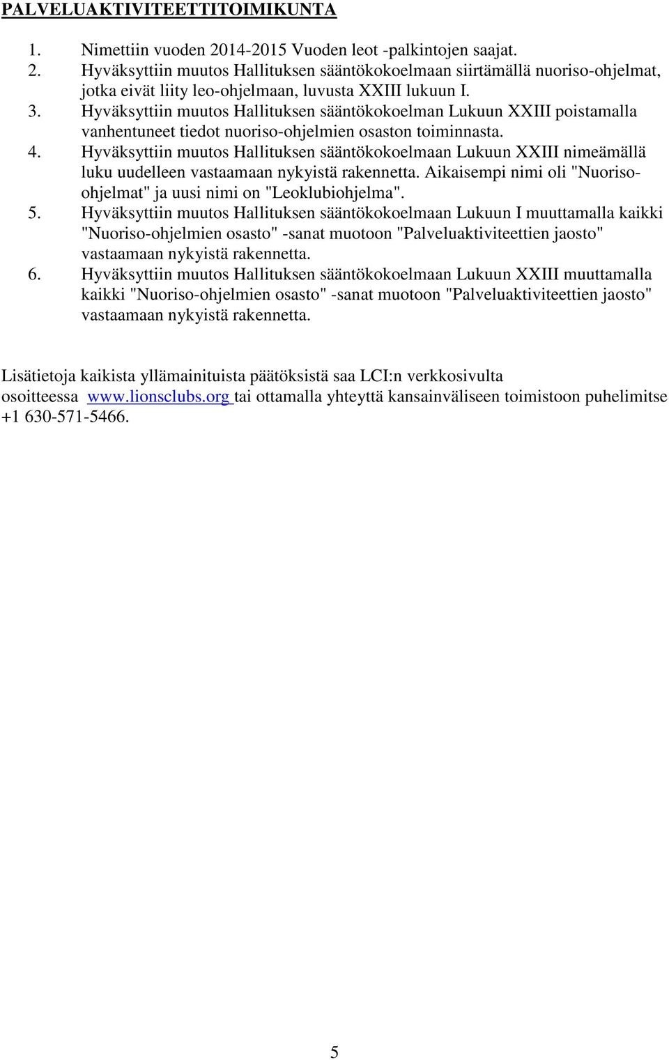 Hyväksyttiin muutos Hallituksen sääntökokoelmaan Lukuun XXIII nimeämällä luku uudelleen vastaamaan nykyistä rakennetta. Aikaisempi nimi oli "Nuorisoohjelmat" ja uusi nimi on "Leoklubiohjelma". 5.