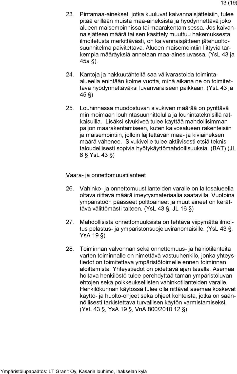 Alueen maisemointiin liittyviä tarkempia määräyksiä annetaan maa-ainesluvassa. (YsL 43 ja 45a ). 24.