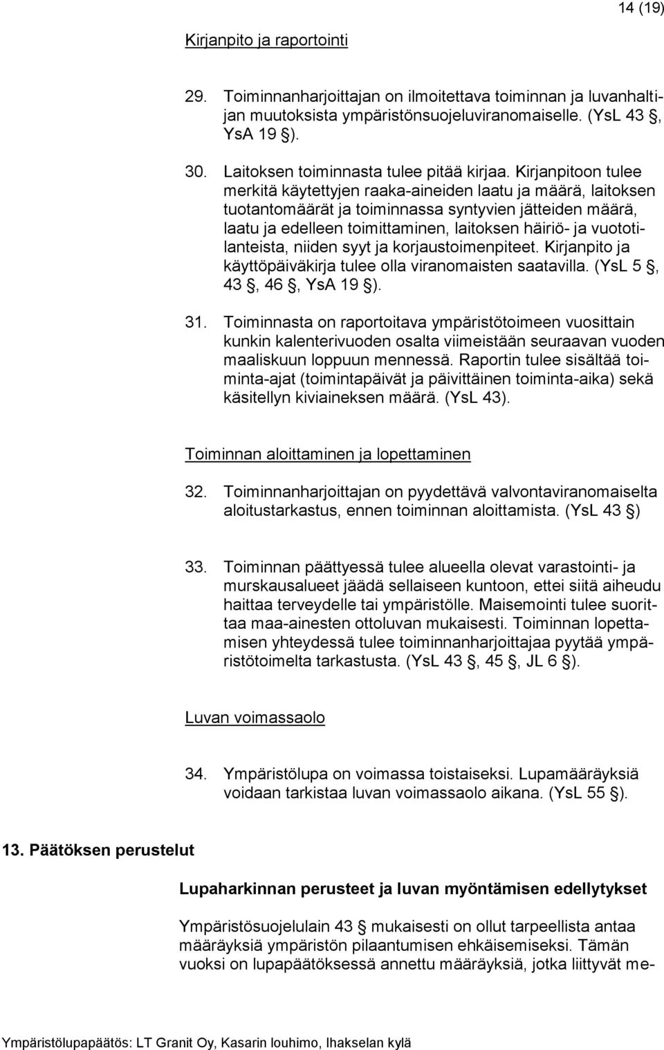 Kirjanpitoon tulee merkitä käytettyjen raaka-aineiden laatu ja määrä, laitoksen tuotantomäärät ja toiminnassa syntyvien jätteiden määrä, laatu ja edelleen toimittaminen, laitoksen häiriö- ja