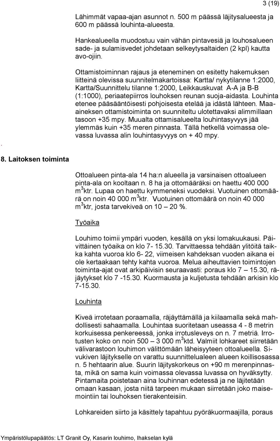 . Ottamistoiminnan rajaus ja eteneminen on esitetty hakemuksen liitteinä olevissa suunnitelmakartoissa: Kartta/ nykytilanne 1:2000, Kartta/Suunnittelu tilanne 1:2000, Leikkauskuvat A-A ja B-B