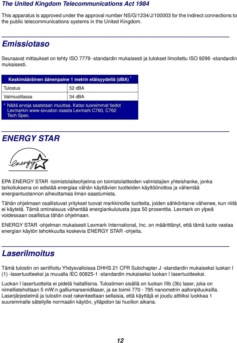 Keskimääräinen äänenpaine 1 metrin etäisyydellä (dba) * Tulostus Valmiustilassa 52 dba 34 dba * Näitä arvoja saatetaan muuttaa.