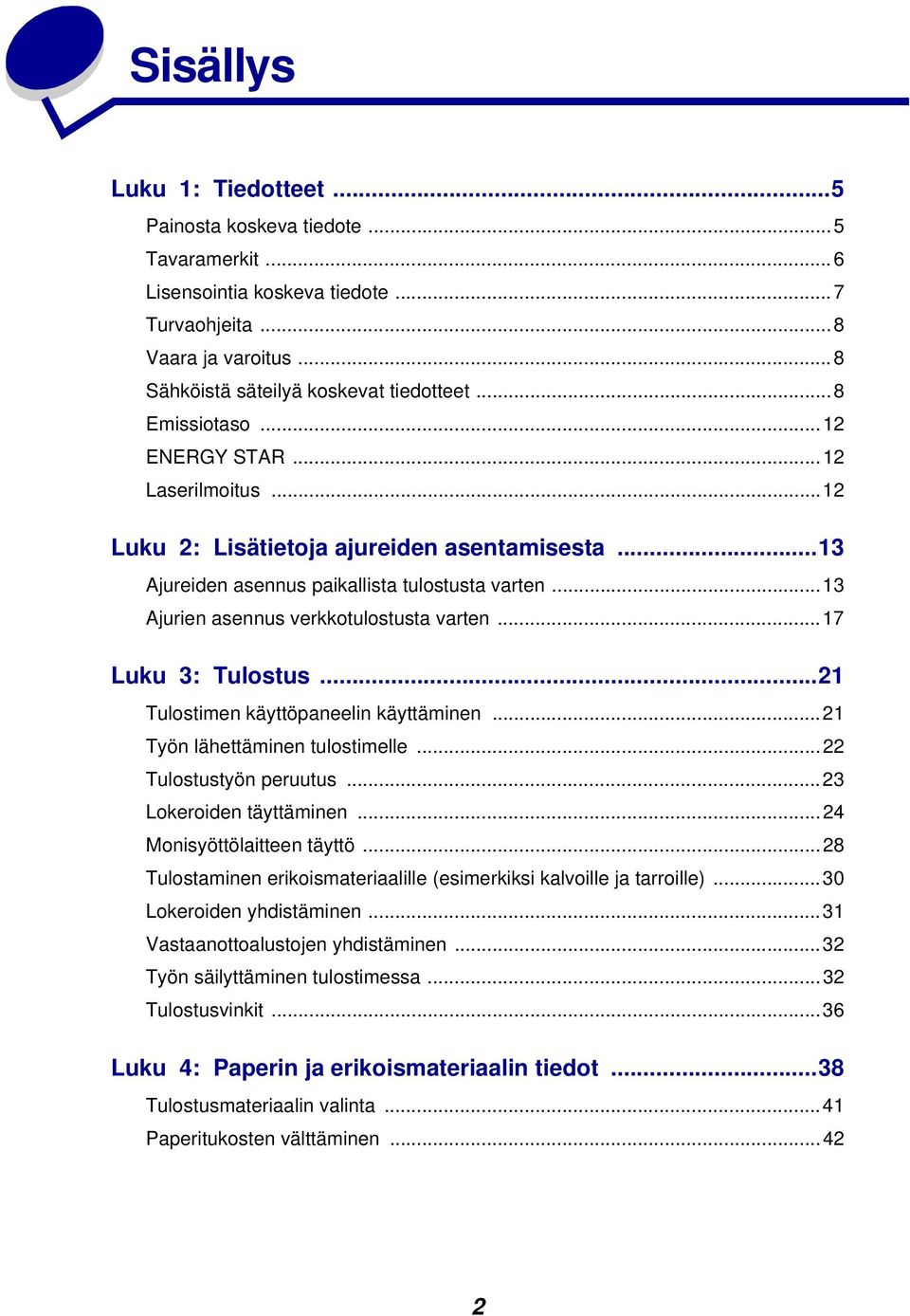 ..17 Luku 3: Tulostus...21 Tulostimen käyttöpaneelin käyttäminen...21 Työn lähettäminen tulostimelle...22 Tulostustyön peruutus...23 Lokeroiden täyttäminen...24 Monisyöttölaitteen täyttö.