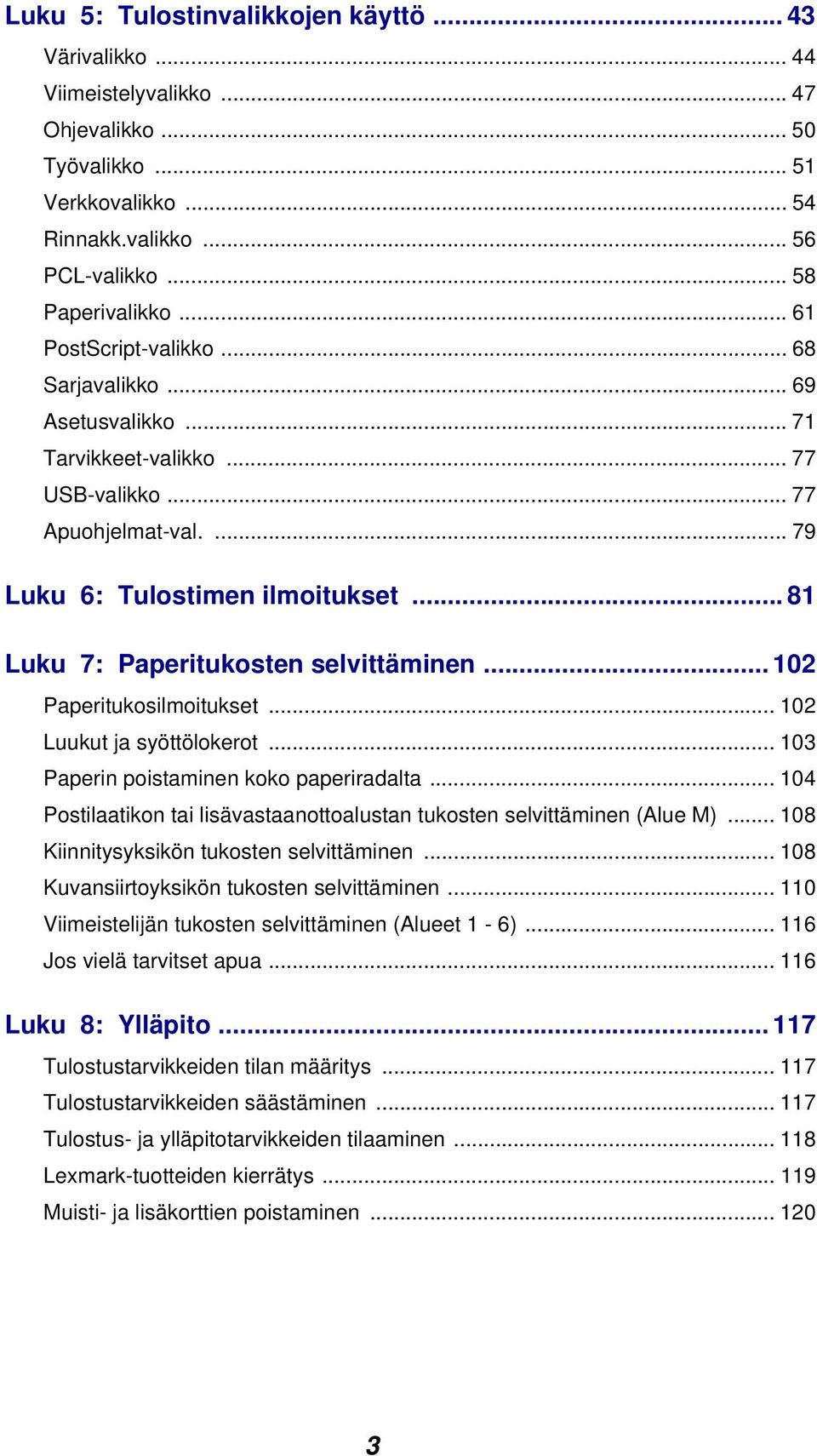 .. 81 Luku 7: Paperitukosten selvittäminen... 102 Paperitukosilmoitukset... 102 Luukut ja syöttölokerot... 103 Paperin poistaminen koko paperiradalta.