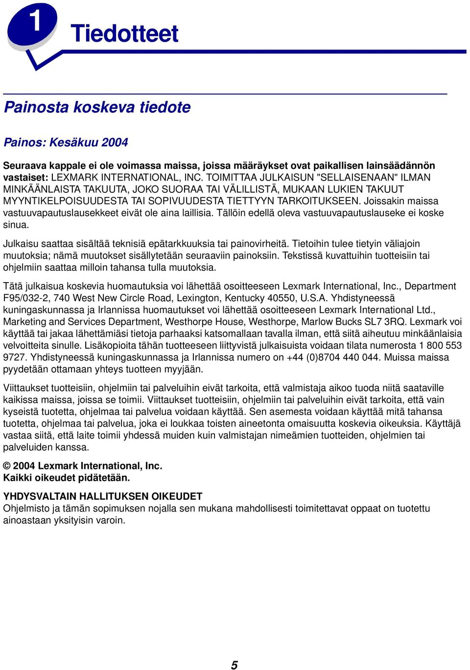 Joissakin maissa vastuuvapautuslausekkeet eivät ole aina laillisia. Tällöin edellä oleva vastuuvapautuslauseke ei koske sinua. Julkaisu saattaa sisältää teknisiä epätarkkuuksia tai painovirheitä.