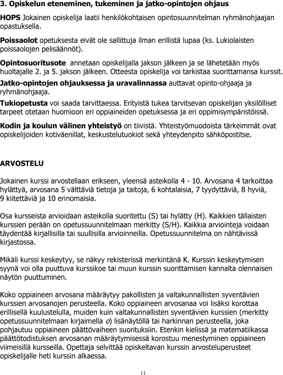 Opintosuoritusote annetaan opiskelijalla jakson jälkeen ja se lähetetään myös huoltajalle 2. ja 5. jakson jälkeen. Otteesta opiskelija voi tarkistaa suorittamansa kurssit.