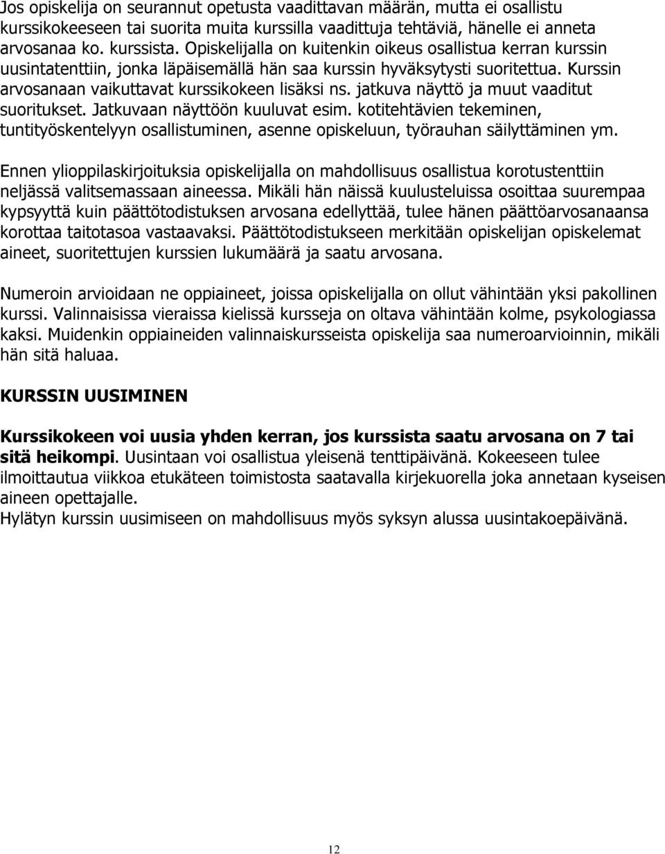 jatkuva näyttö ja muut vaaditut suoritukset. Jatkuvaan näyttöön kuuluvat esim. kotitehtävien tekeminen, tuntityöskentelyyn osallistuminen, asenne opiskeluun, työrauhan säilyttäminen ym.