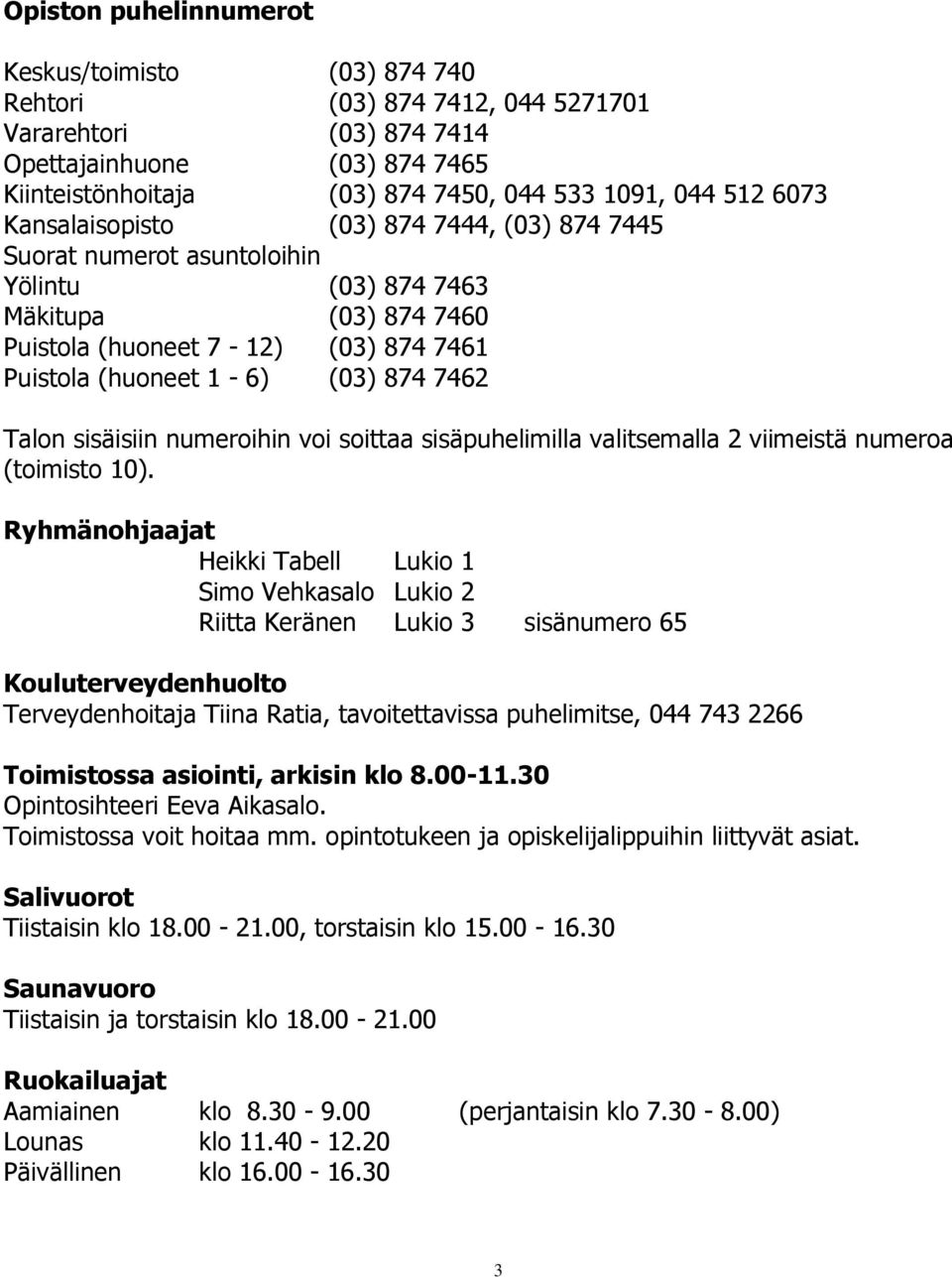 Talon sisäisiin numeroihin voi soittaa sisäpuhelimilla valitsemalla 2 viimeistä numeroa (toimisto 10).