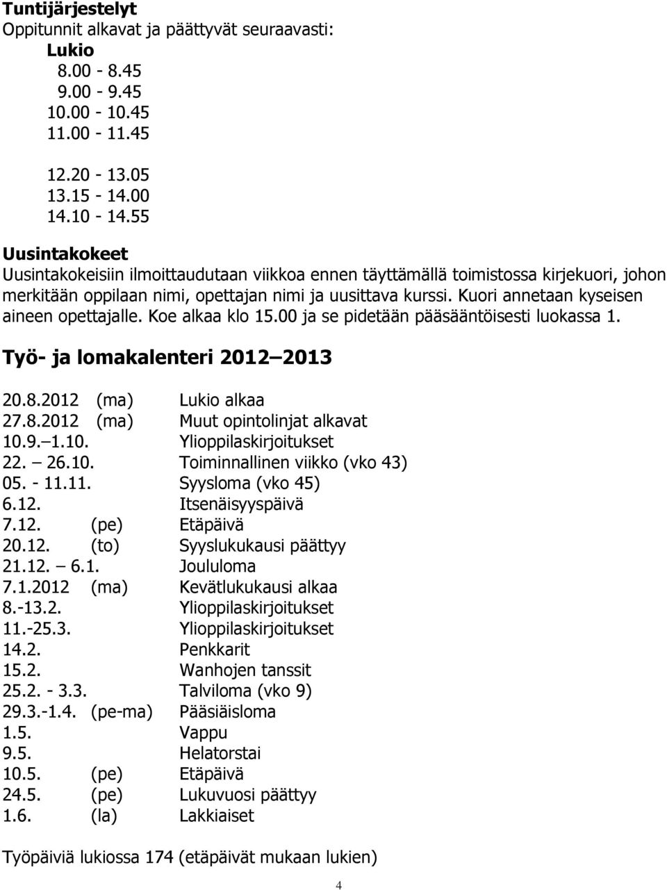 Kuori annetaan kyseisen aineen opettajalle. Koe alkaa klo 15.00 ja se pidetään pääsääntöisesti luokassa 1. Työ- ja lomakalenteri 2012 2013 20.8.2012 (ma) Lukio alkaa 27.8.2012 (ma) Muut opintolinjat alkavat 10.