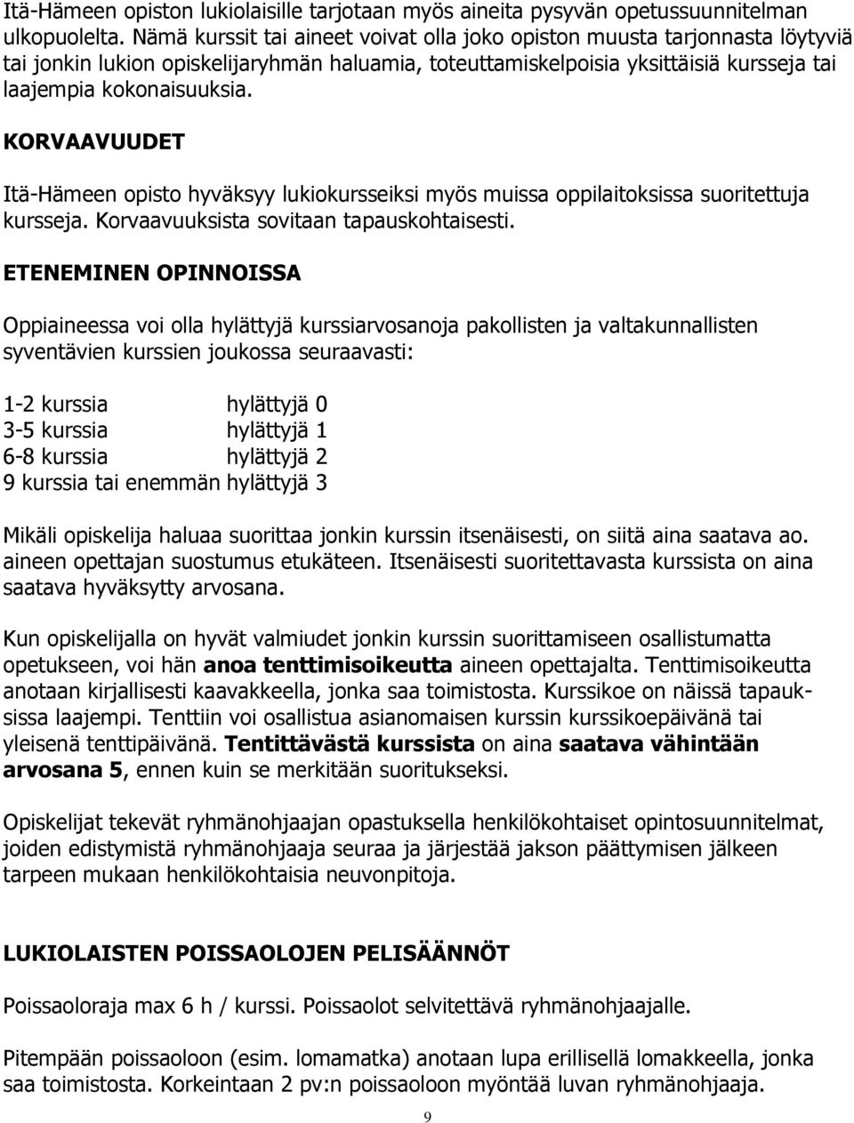 KORVAAVUUDET Itä-Hämeen opisto hyväksyy lukiokursseiksi myös muissa oppilaitoksissa suoritettuja kursseja. Korvaavuuksista sovitaan tapauskohtaisesti.