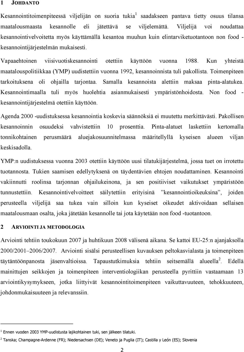 Vapaaehtoinen viisivuotiskesannointi otettiin käyttöön vuonna 1988. Kun yhteistä maatalouspolitiikkaa (YMP) uudistettiin vuonna 1992, kesannoinnista tuli pakollista.