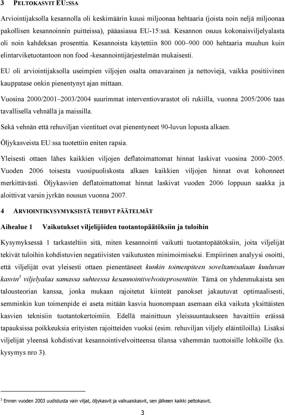 EU oli arviointijaksolla useimpien viljojen osalta omavarainen ja nettoviejä, vaikka positiivinen kauppatase onkin pienentynyt ajan mittaan.