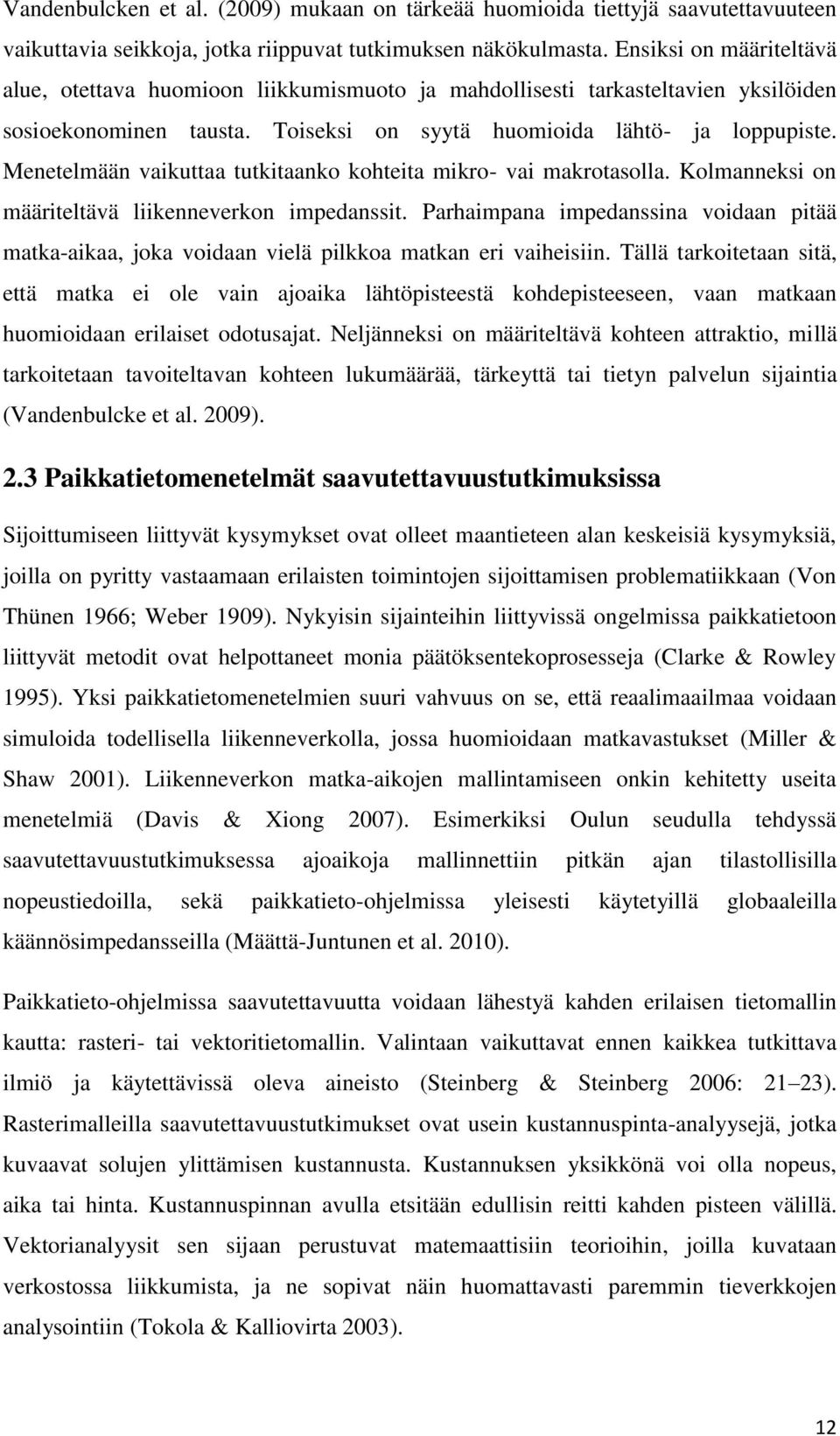 Menetelmään vaikuttaa tutkitaanko kohteita mikro- vai makrotasolla. Kolmanneksi on määriteltävä liikenneverkon impedanssit.