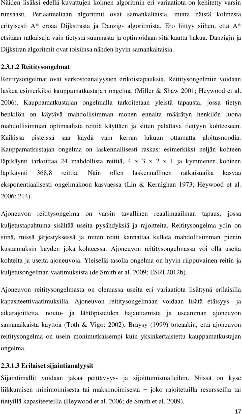 Ero liittyy siihen, että A* etsitään ratkaisuja vain tietystä suunnasta ja optimoidaan sitä kautta hakua. Danzigin ja Dijkstran algoritmit ovat toisiinsa nähden hyvin samankaltaisia. 2.3.1.