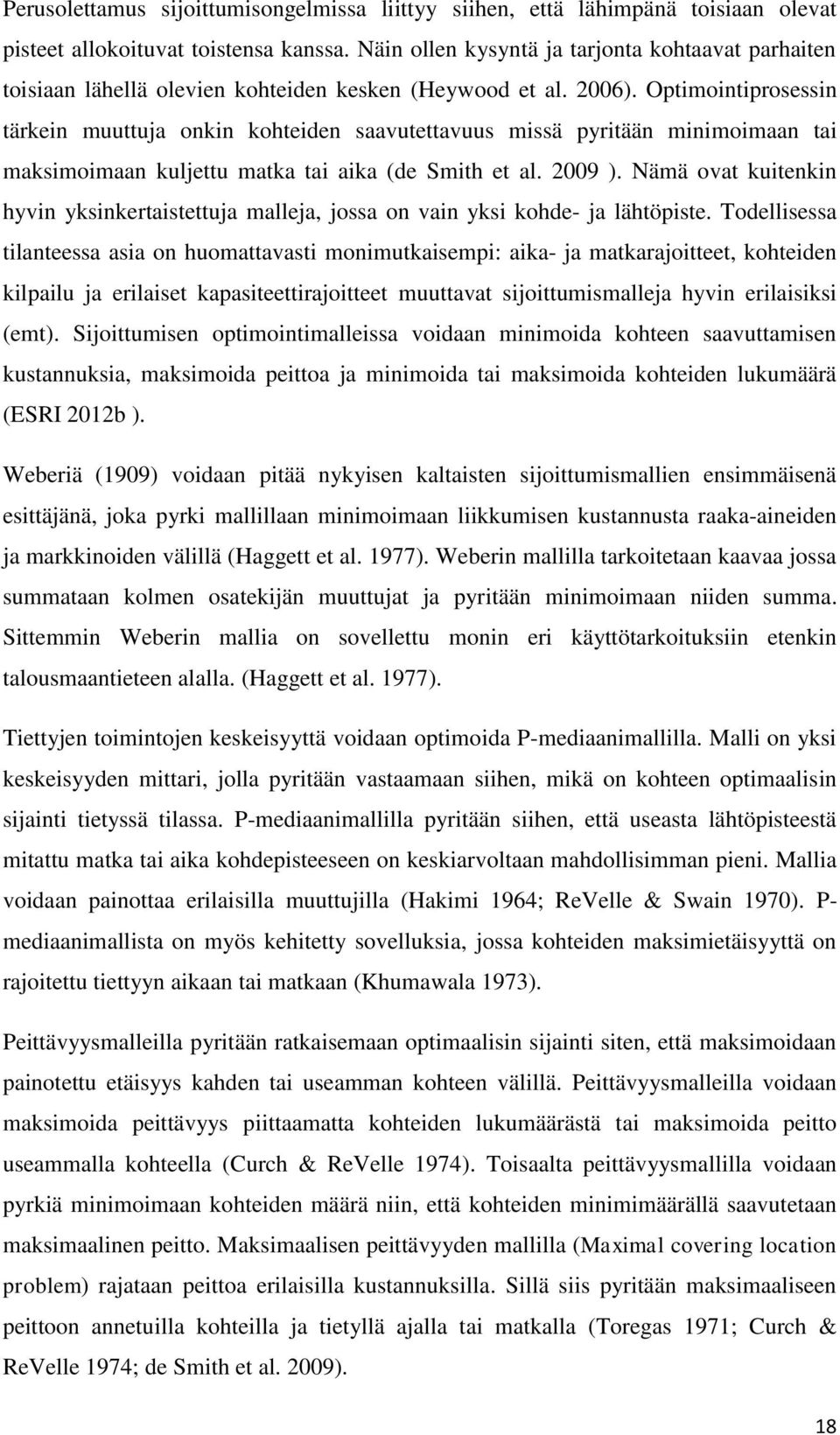 Optimointiprosessin tärkein muuttuja onkin kohteiden saavutettavuus missä pyritään minimoimaan tai maksimoimaan kuljettu matka tai aika (de Smith et al. 2009 ).