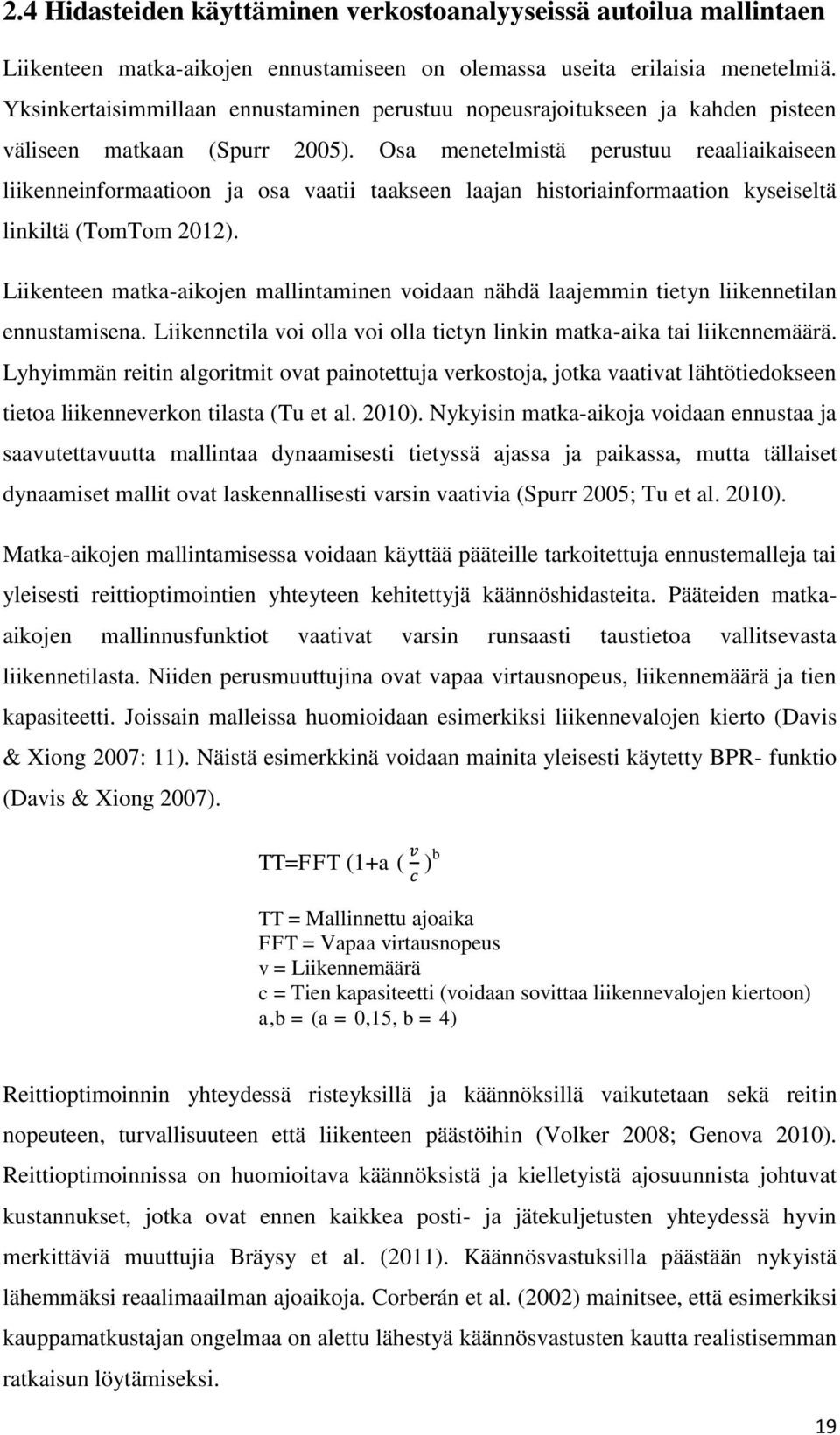 Osa menetelmistä perustuu reaaliaikaiseen liikenneinformaatioon ja osa vaatii taakseen laajan historiainformaation kyseiseltä linkiltä (TomTom 2012).