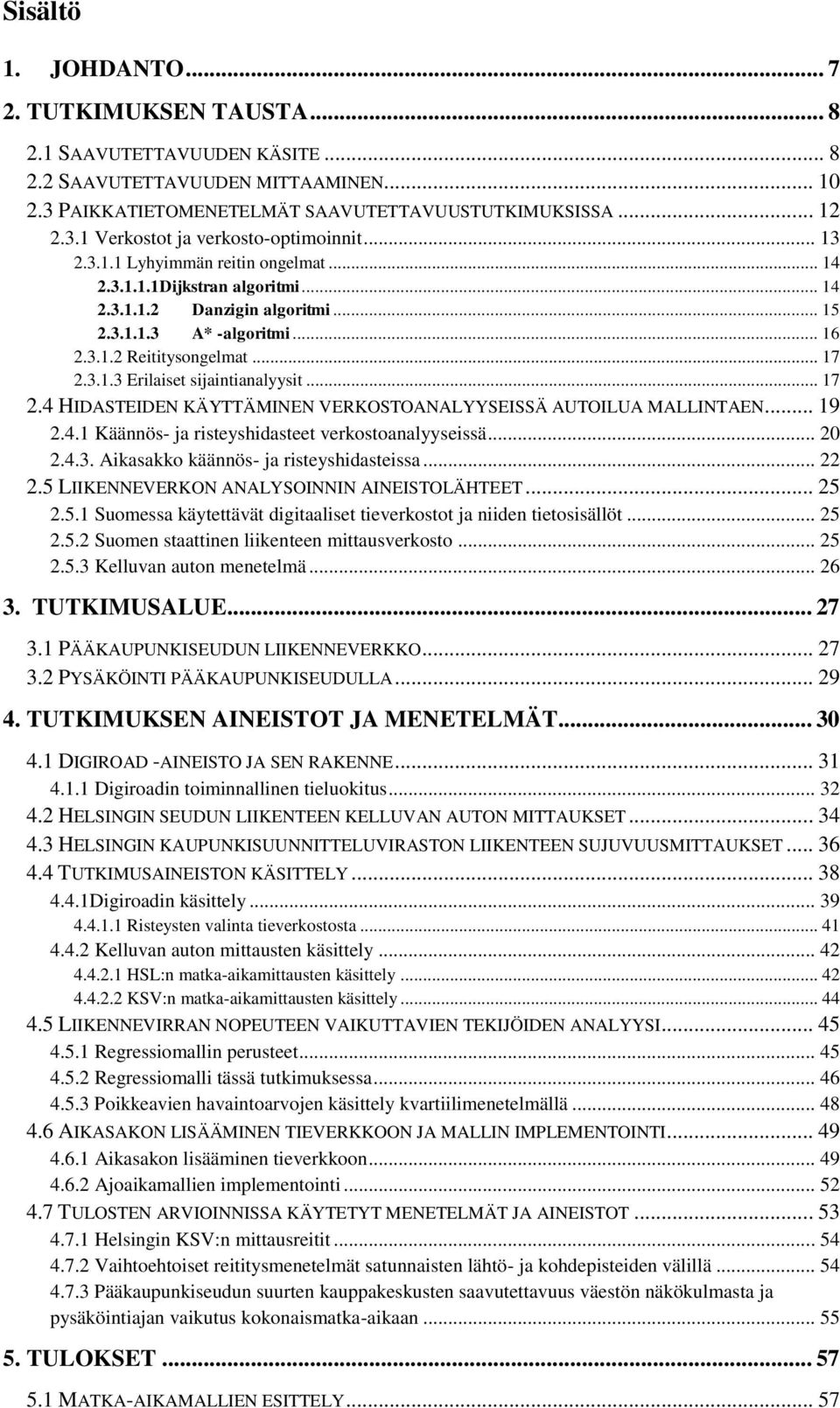 .. 17 2.4 HIDASTEIDEN KÄYTTÄMINEN VERKOSTOANALYYSEISSÄ AUTOILUA MALLINTAEN... 19 2.4.1 Käännös- ja risteyshidasteet verkostoanalyyseissä... 20 2.4.3. Aikasakko käännös- ja risteyshidasteissa... 22 2.