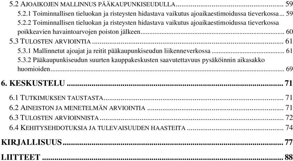 .. 69 6. KESKUSTELU... 71 6.1 TUTKIMUKSEN TAUSTASTA... 71 6.2 AINEISTON JA MENETELMÄN ARVIOINTIA... 71 6.3 TULOSTEN ARVIOINNISTA... 72 6.