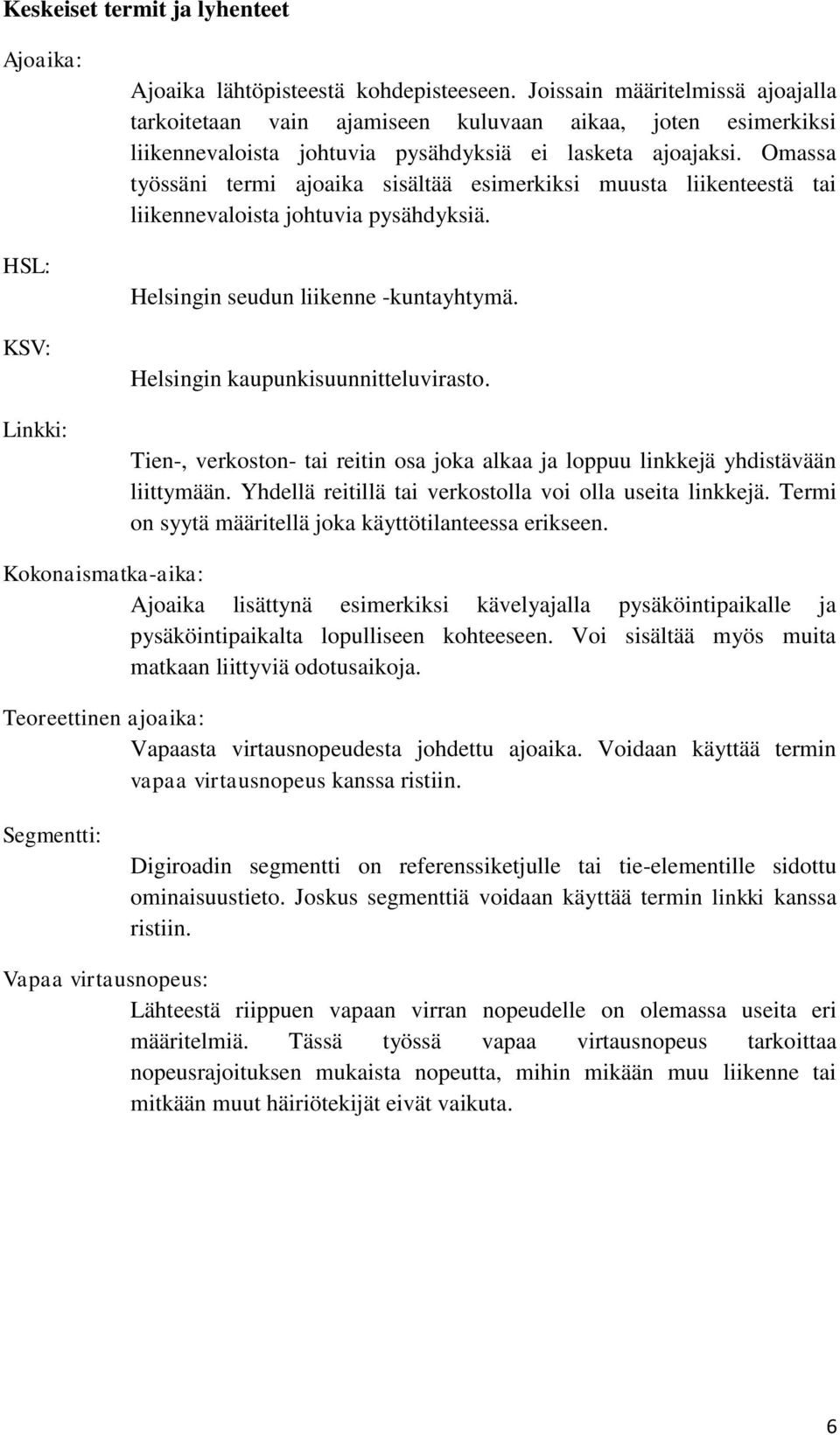 Omassa työssäni termi ajoaika sisältää esimerkiksi muusta liikenteestä tai liikennevaloista johtuvia pysähdyksiä. Helsingin seudun liikenne -kuntayhtymä. Helsingin kaupunkisuunnitteluvirasto.