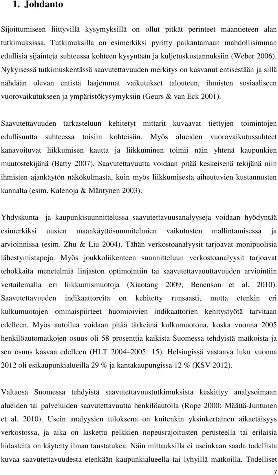 Nykyisessä tutkimuskentässä saavutettavuuden merkitys on kasvanut entisestään ja sillä nähdään olevan entistä laajemmat vaikutukset talouteen, ihmisten sosiaaliseen vuorovaikutukseen ja