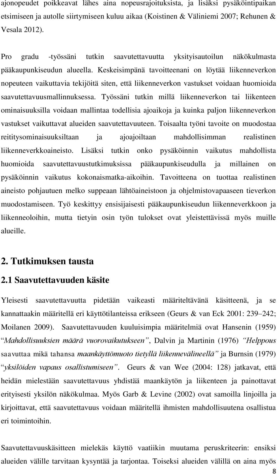 Keskeisimpänä tavoitteenani on löytää liikenneverkon nopeuteen vaikuttavia tekijöitä siten, että liikenneverkon vastukset voidaan huomioida saavutettavuusmallinnuksessa.