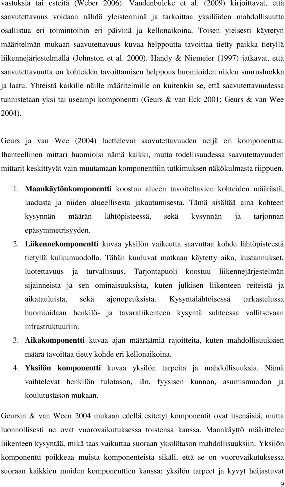 Toisen yleisesti käytetyn määritelmän mukaan saavutettavuus kuvaa helppoutta tavoittaa tietty paikka tietyllä liikennejärjestelmällä (Johnston et al. 2000).