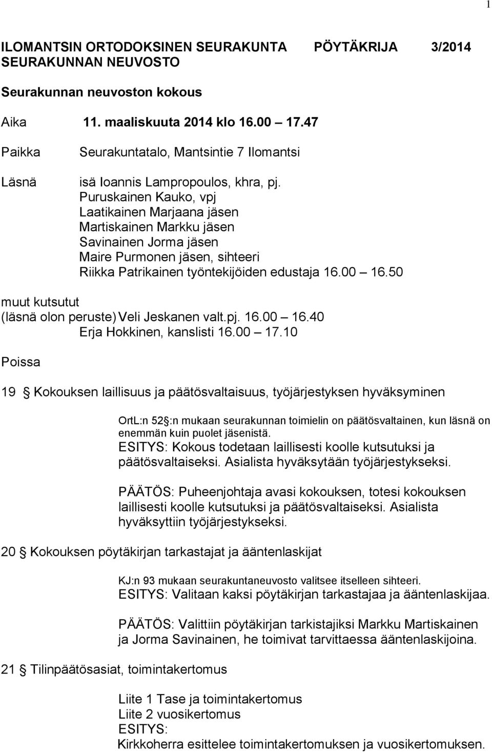 Puruskainen Kauko, vpj Laatikainen Marjaana jäsen Martiskainen Markku jäsen Savinainen Jorma jäsen Maire Purmonen jäsen, sihteeri Riikka Patrikainen työntekijöiden edustaja 16.00 16.