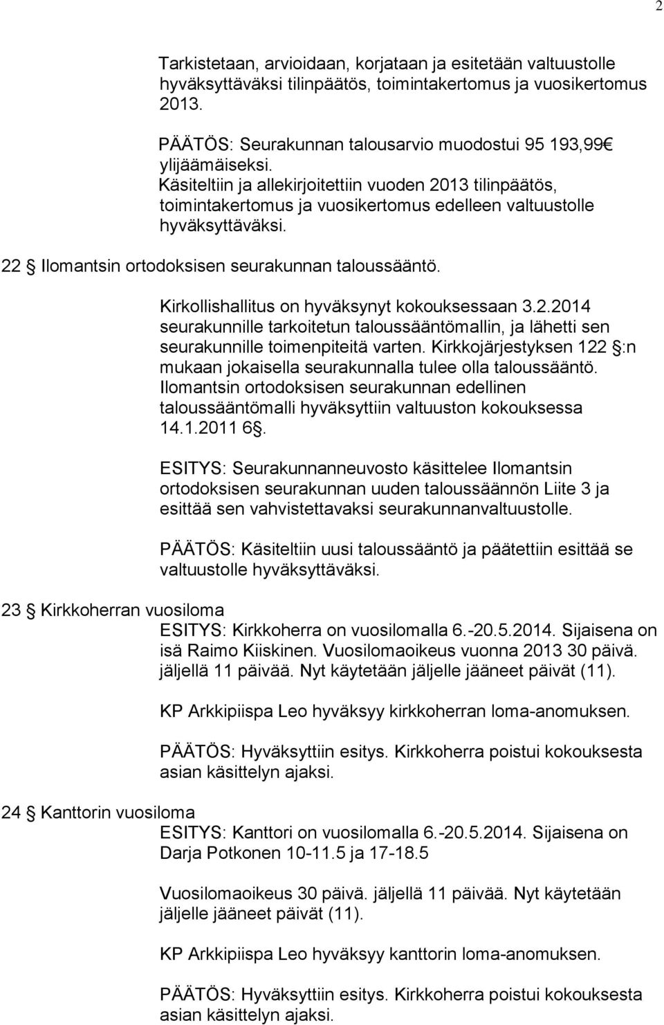 Kirkollishallitus on hyväksynyt kokouksessaan 3.2.2014 seurakunnille tarkoitetun taloussääntömallin, ja lähetti sen seurakunnille toimenpiteitä varten.