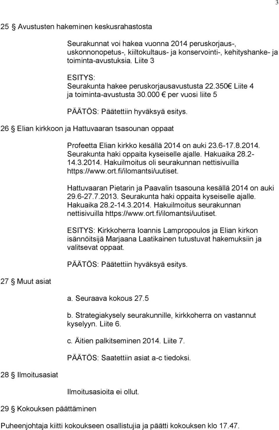 26 Elian kirkkoon ja Hattuvaaran tsasounan oppaat 27 Muut asiat 28 Ilmoitusasiat 29 Kokouksen päättäminen Profeetta Elian kirkko kesällä 2014 on auki 23.6-17.8.2014. Seurakunta haki oppaita kyseiselle ajalle.