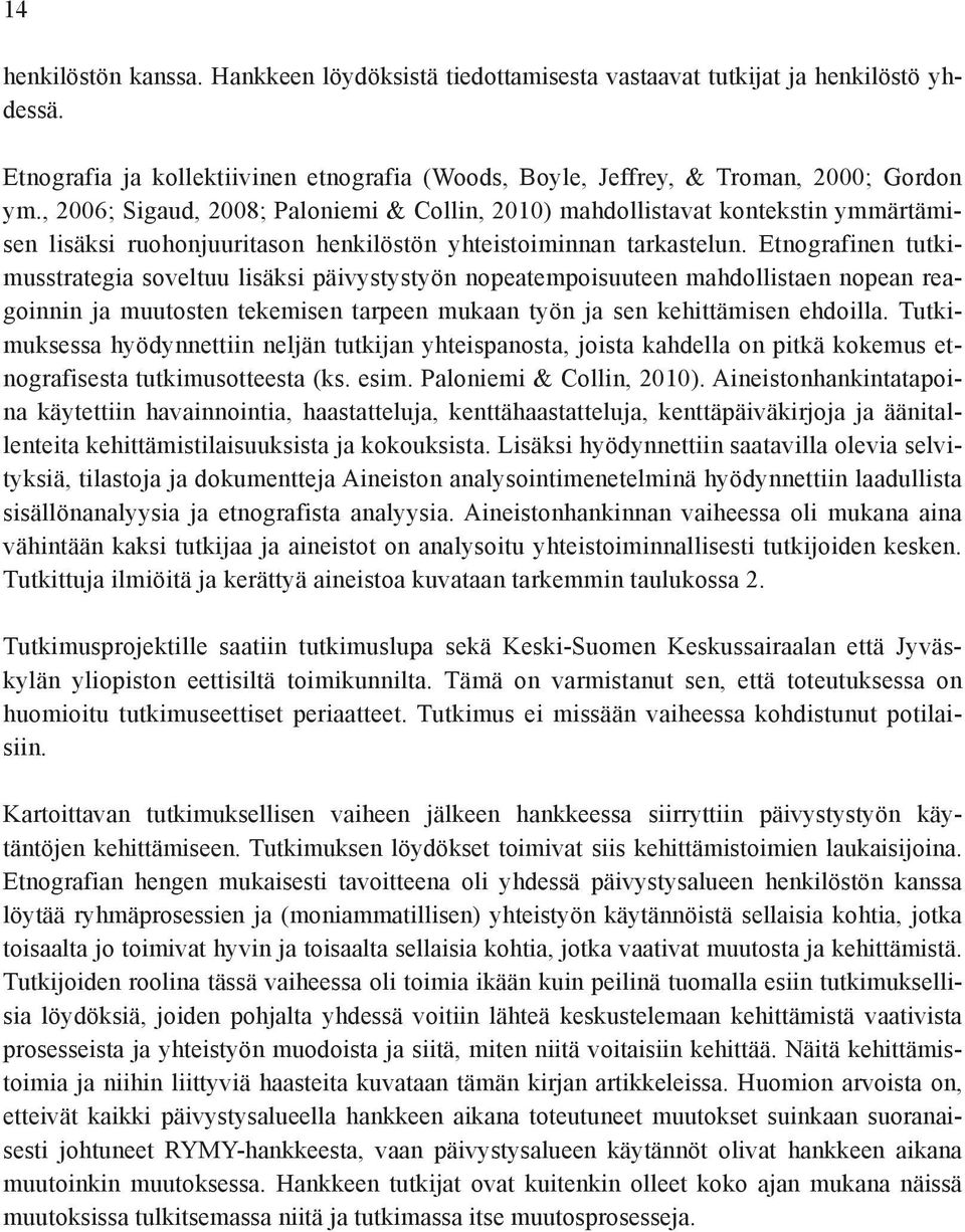 Etnografinen tutkimusstrategia soveltuu lisäksi päivystystyön nopeatempoisuuteen mahdollistaen nopean reagoinnin ja muutosten tekemisen tarpeen mukaan työn ja sen kehittämisen ehdoilla.