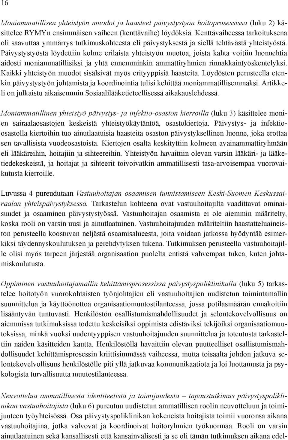 Päivystystyöstä löydettiin kolme erilaista yhteistyön muotoa, joista kahta voitiin luonnehtia aidosti moniammatillisiksi ja yhtä ennemminkin ammattiryhmien rinnakkaintyöskentelyksi.