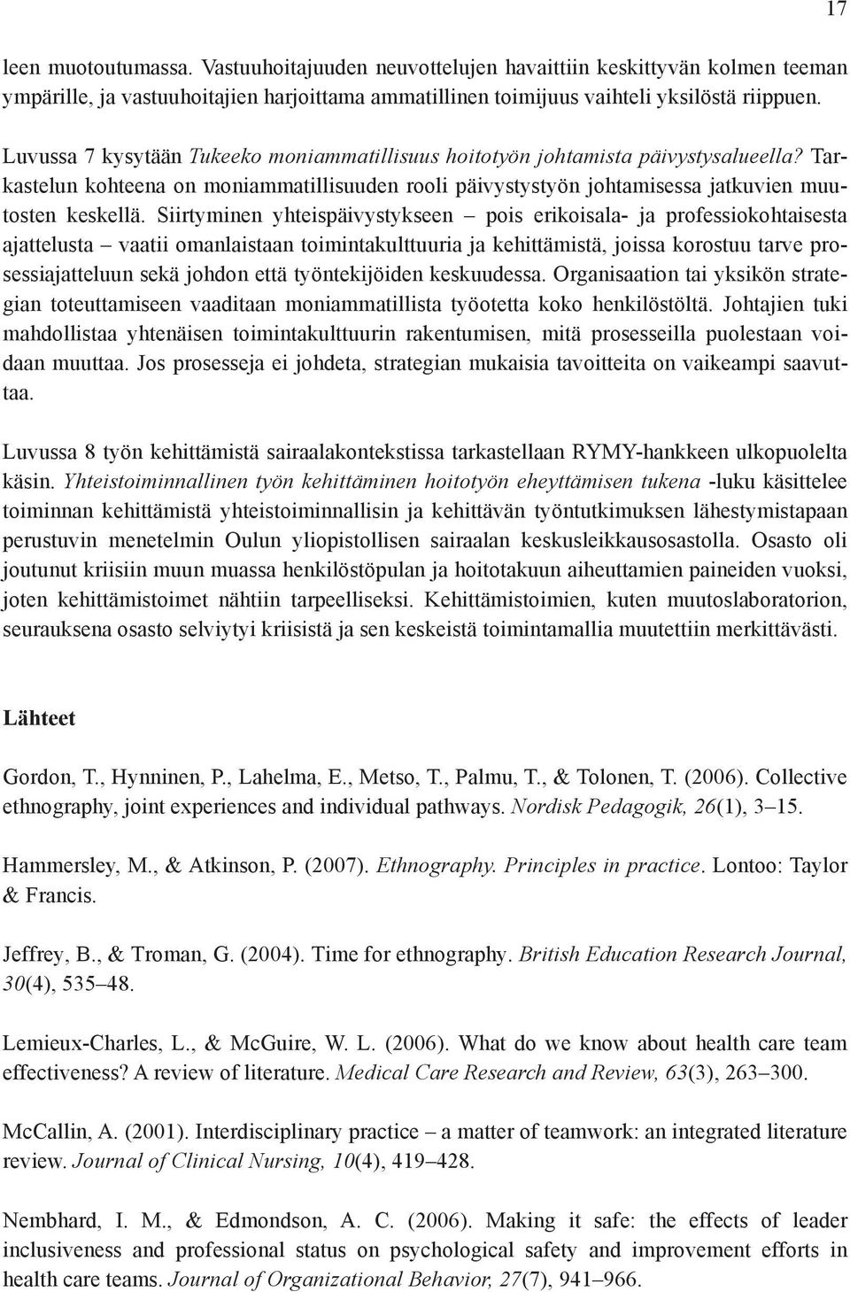 Siirtyminen yhteispäivystykseen pois erikoisala- ja professiokohtaisesta ajattelusta vaatii omanlaistaan toimintakulttuuria ja kehittämistä, joissa korostuu tarve prosessiajatteluun sekä johdon että