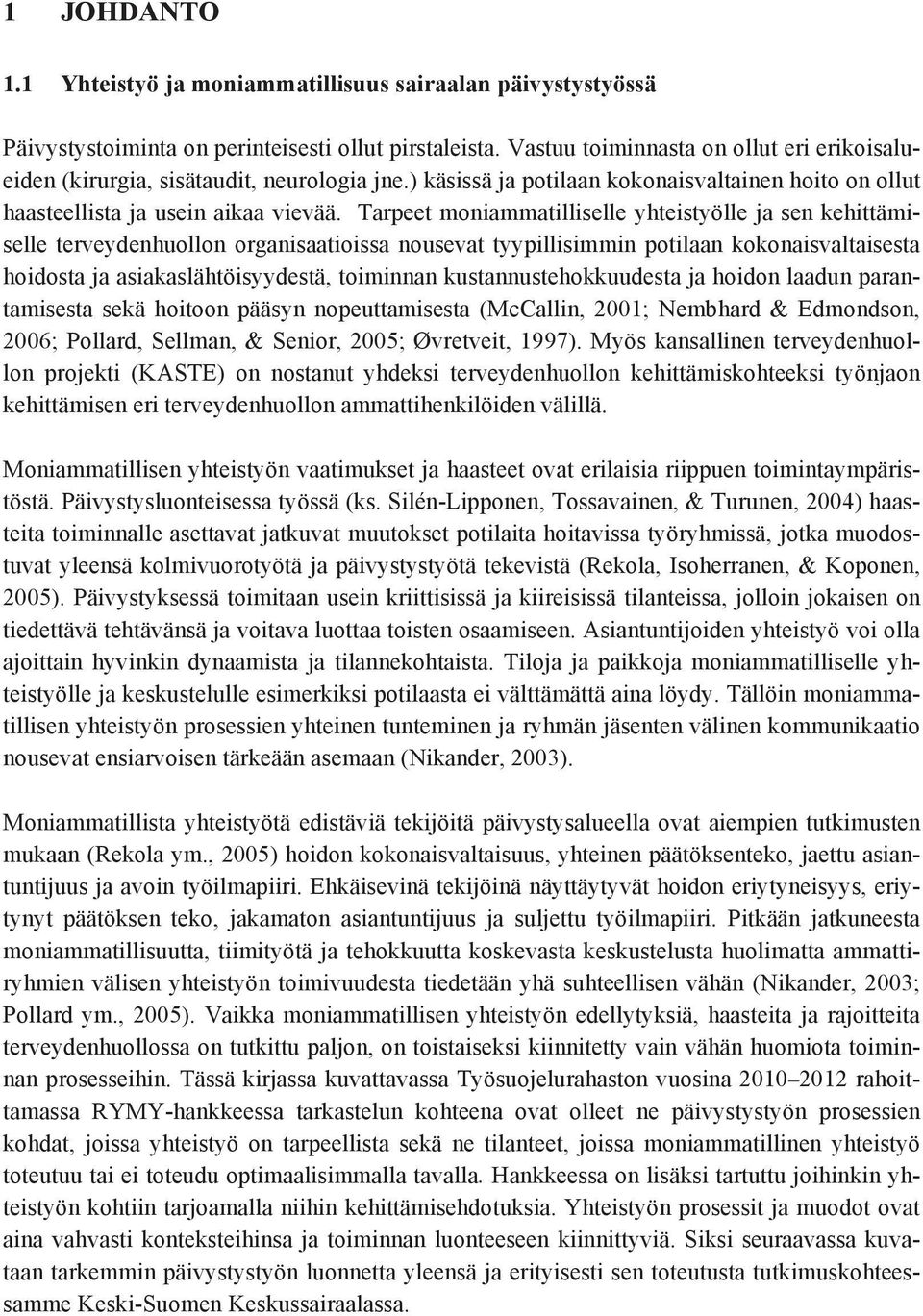 Tarpeet moniammatilliselle yhteistyölle ja sen kehittämiselle terveydenhuollon organisaatioissa nousevat tyypillisimmin potilaan kokonaisvaltaisesta hoidosta ja asiakaslähtöisyydestä, toiminnan