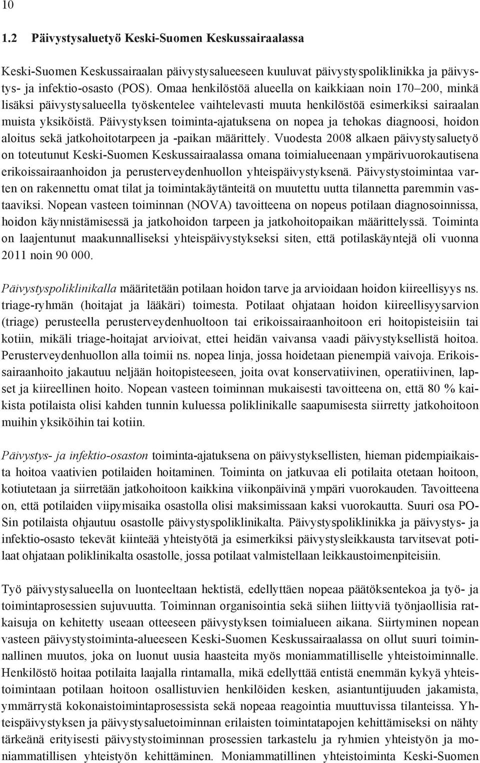 Päivystyksen toiminta-ajatuksena on nopea ja tehokas diagnoosi, hoidon aloitus sekä jatkohoitotarpeen ja -paikan määrittely.