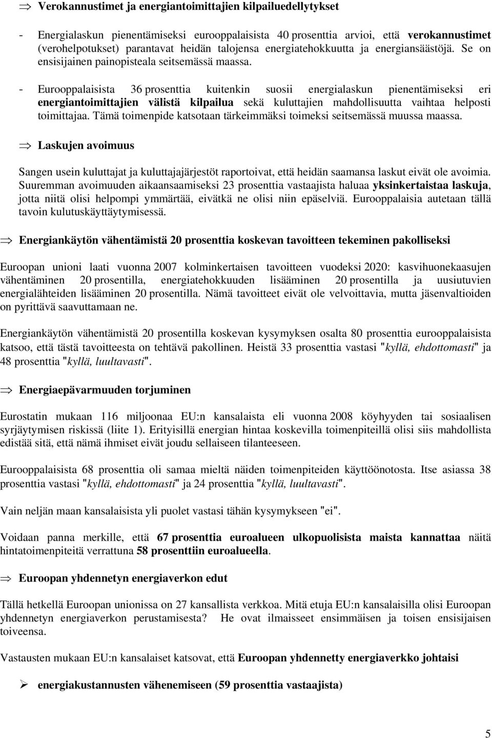 - Eurooppalaisista 36 prosenttia kuitenkin suosii energialaskun pienentämiseksi eri energiantoimittajien välistä kilpailua sekä kuluttajien mahdollisuutta vaihtaa helposti toimittajaa.