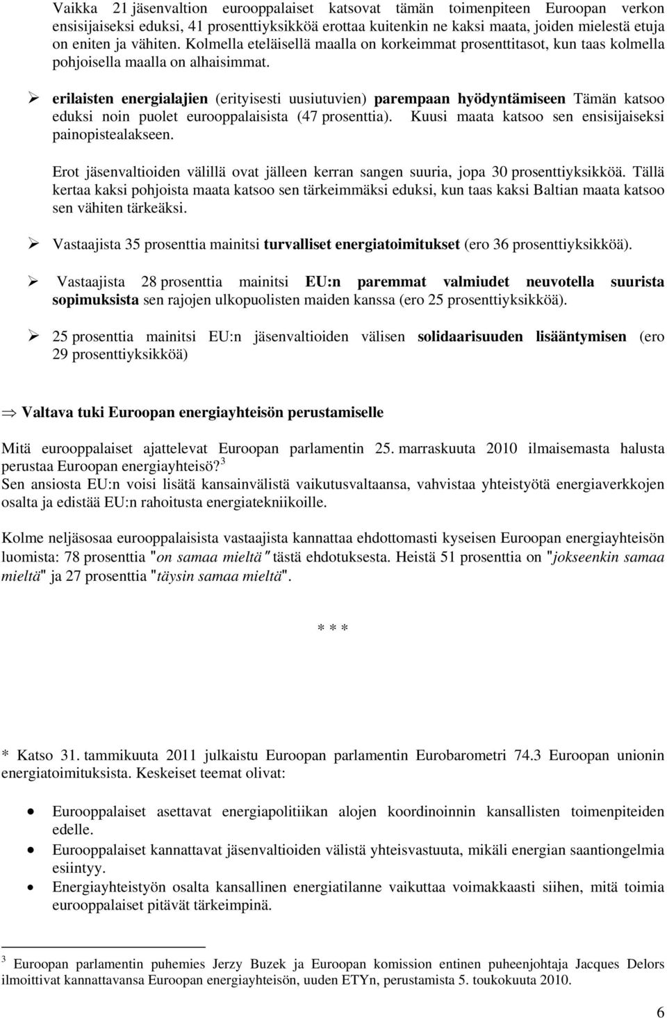 erilaisten energialajien (erityisesti uusiutuvien) parempaan hyödyntämiseen Tämän katsoo eduksi noin puolet eurooppalaisista (47 prosenttia). Kuusi maata katsoo sen ensisijaiseksi painopistealakseen.