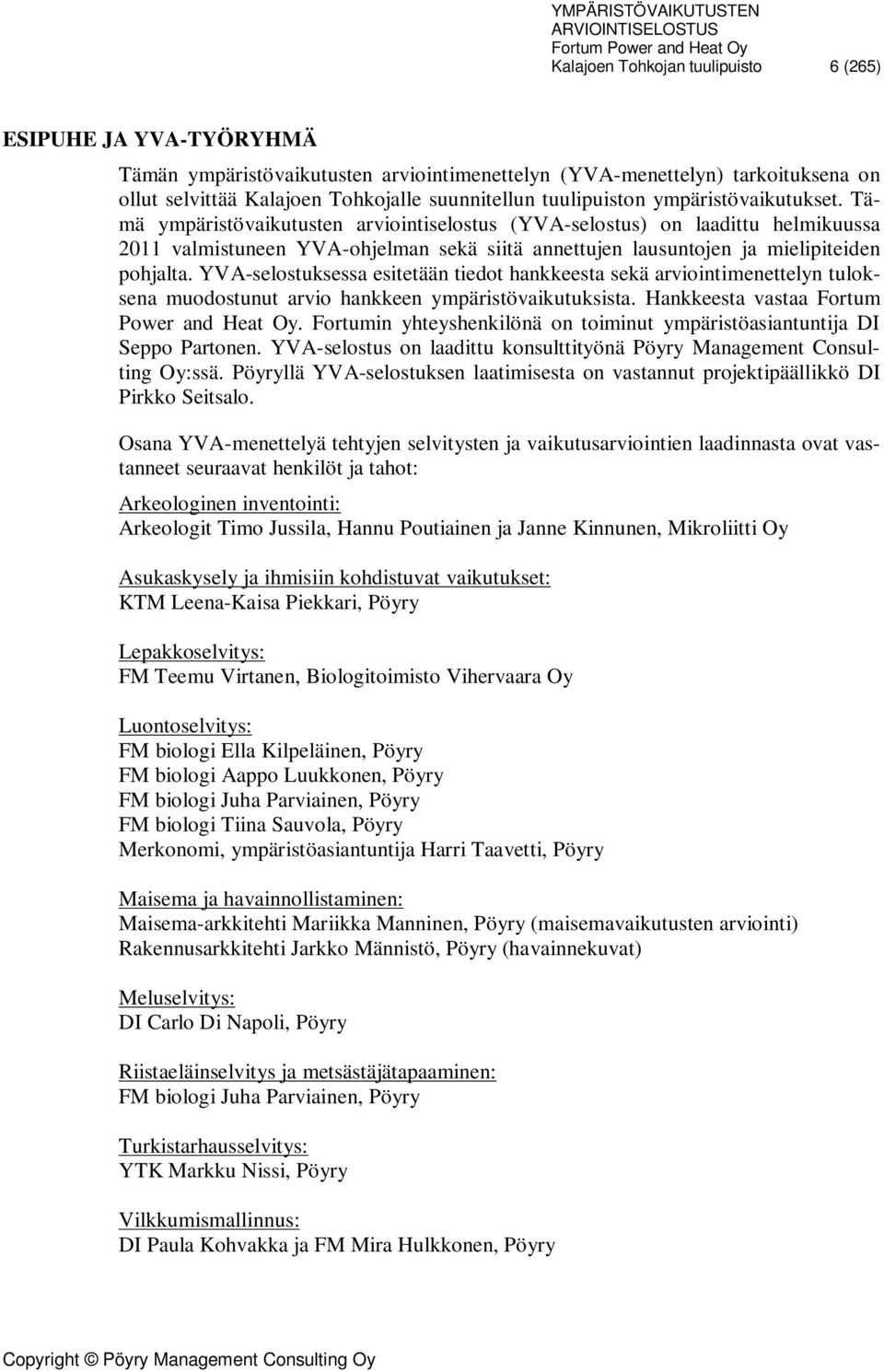 Tämä ympäristövaikutusten arviointiselostus (YVA-selostus) on laadittu helmikuussa 2011 valmistuneen YVA-ohjelman sekä siitä annettujen lausuntojen ja mielipiteiden pohjalta.