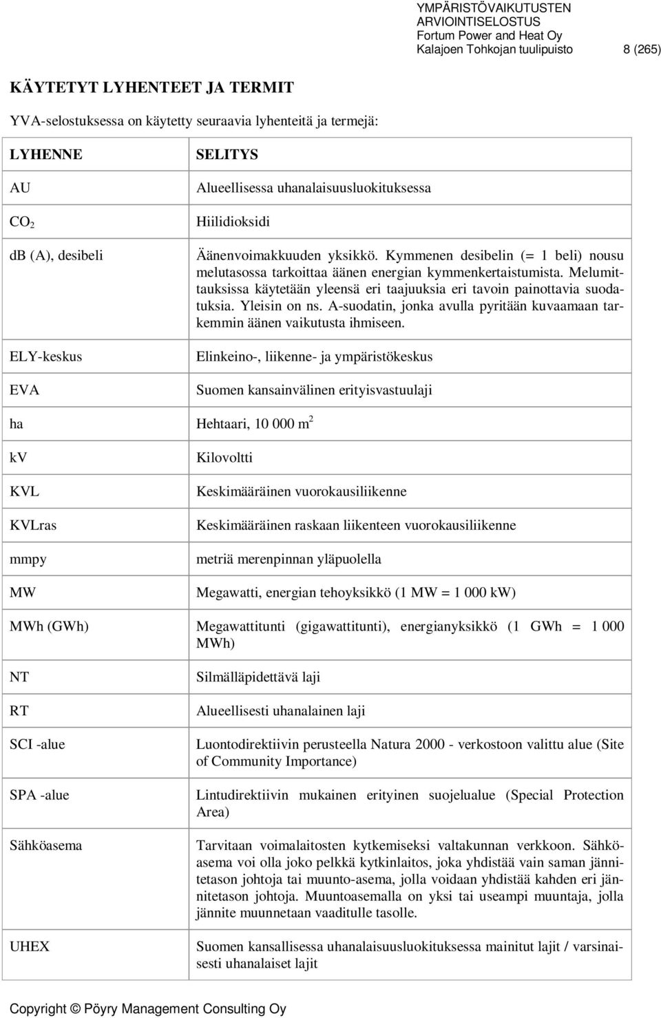 Melumittauksissa käytetään yleensä eri taajuuksia eri tavoin painottavia suodatuksia. Yleisin on ns. A-suodatin, jonka avulla pyritään kuvaamaan tarkemmin äänen vaikutusta ihmiseen.