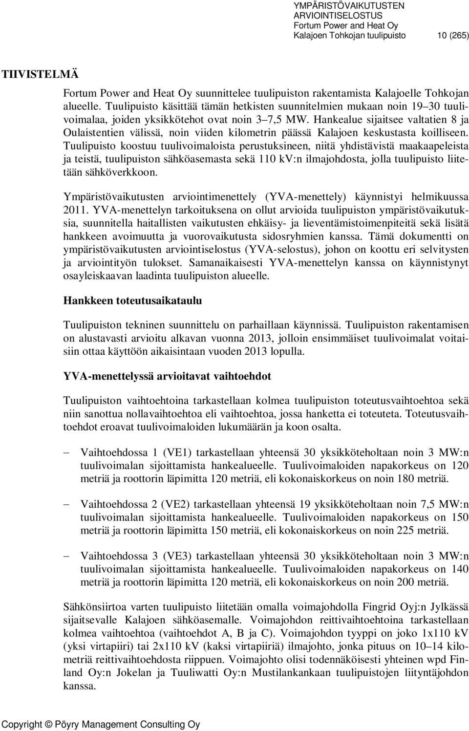 Hankealue sijaitsee valtatien 8 ja Oulaistentien välissä, noin viiden kilometrin päässä Kalajoen keskustasta koilliseen.